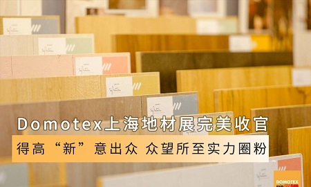 Domotex上海地材展完美收官|宅男视频下载“新”意出众，众望所至实力圈粉